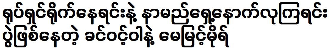 Khin Wint War and May Myint Mo are good actors and famous